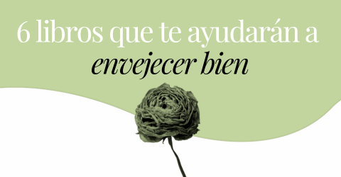 6 libros que te ayudarán a envejecer bien